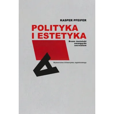 Polityka i estetyka. Bruno Jasie�ski, awangarda, socrealizm - Kasper Pfeifer