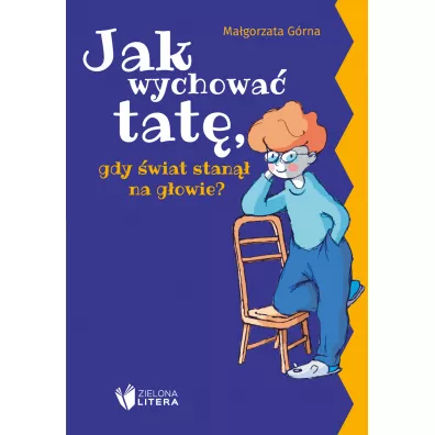 Jak wychowa� tat�/mam�, gdy �wiat stan�� na g�owie? - Ma�gorzata G�rna