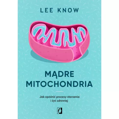 Mdre mitochondria. Jak opni procesy starzenia i y zdrowiej - Lee  Know