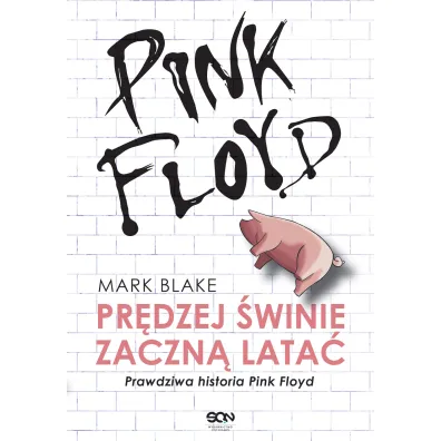 Pink Floyd. Pr�dzej �winie zaczn� lata�. Prawdziwa historia Pink Floyd - Mark Blake