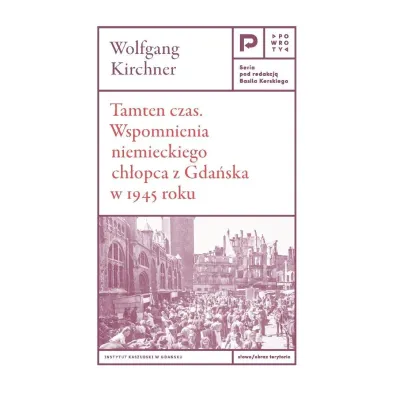 Tamten czas. Wspomnienia niemieckiego ch�opca z Gda�ska w 1945 roku - Wolfgang Kirchner
