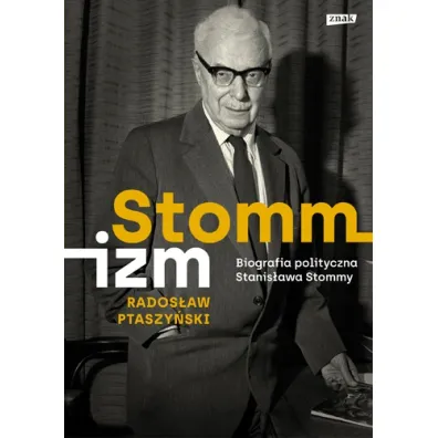 Stommizm. Biografia polityczna Stanis�awa Stommy - Rados�aw Ptaszy�ski