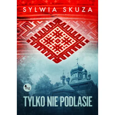 Tylko nie Podlasie - Sylwia Skuza