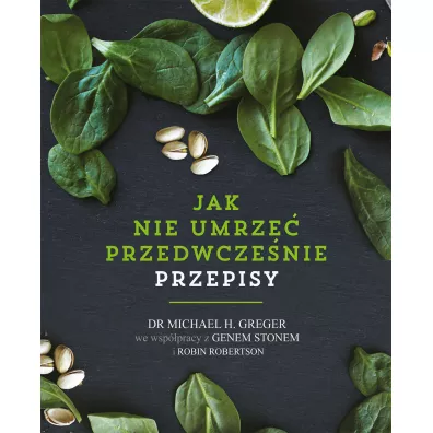 Jak nie umrze� przedwcze�nie. Przepisy - Gene Stone, Michael Greger, Robin  Robertson