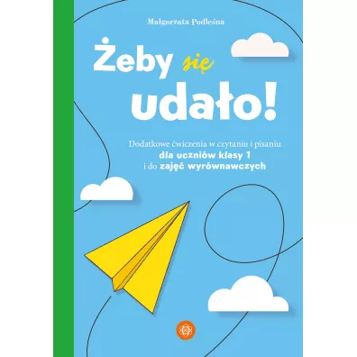 eby si udao. Dodatkowe wiczenia w czytaniu i pisaniu dla uczniw klasy 1 i do zaj wyrwnawczych - Magorzata Podlena