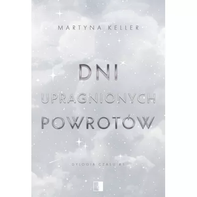 Dni upragnionych powrot�w. Dylogia czasu. Tom 1 - Martyna Keller