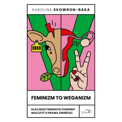 Feminizm to weganizm - Karolina  Skowron-Baka