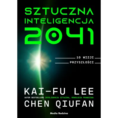 Sztuczna inteligencja 2041. 10 wizji przysz�o�ci