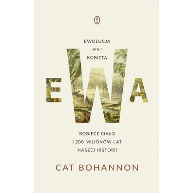 Ewa. Ewolucja jest kobiet�. Kobiece cia�o i 200 milion�w lat naszej historii - Cat Bohannon