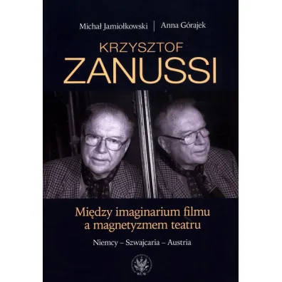 Krzysztof Zanussi. Mi�dzy imaginarium filmu a magnetyzmem teatru - Anna G�rajek, Micha� Jamio�kowski
