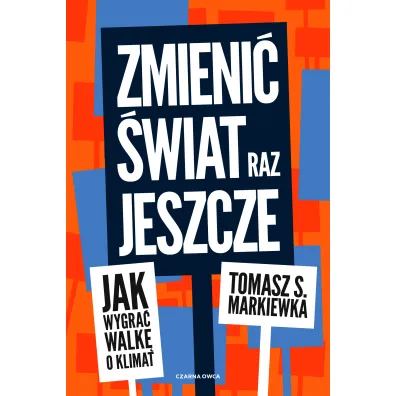 Zmieni� �wiat raz jeszcze. Jak wygra� walk� o klimat - Tomasz S. Markiewka
