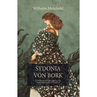 Sydonia von Bork. Czarownica, kt�ra zniszczy�a pomorsk� dynasti� ksi���c� - Wilhelm Meinhold