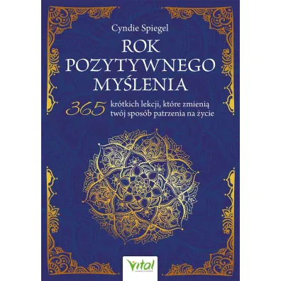 Rok pozytywnego my�lenia. 365 kr�tkich lekcji, kt�re zmieni� tw�j spos�b patrzenia na �ycie - Cyndie Spiegel