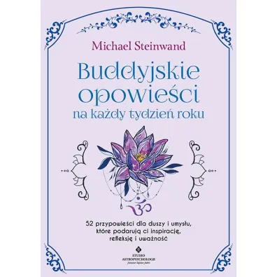 Buddyjskie opowie�ci na ka�dy tydzie� roku. 52 przypowie�ci dla duszy i umys�u, kt�re podaruj� ci inspiracj�, refleksj� i uwa�no�� - Michael Steinwand