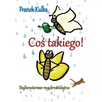 Co takiego! Bajkowiersze mdrodajne - Franek Kulka