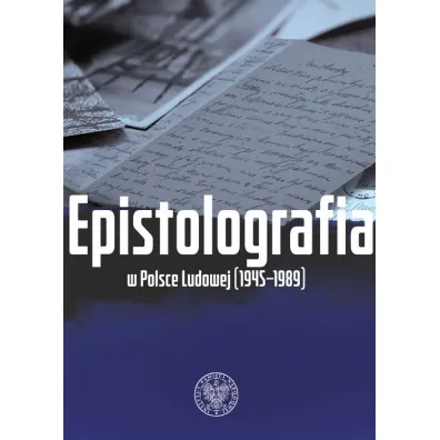 Epistolografia w Polsce Ludowej (1945-1989) - Bart�omiej Noszczak, Anna Maria Adamus