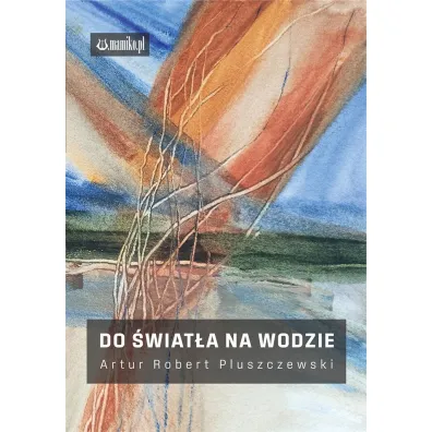 Do �wiat�a na wodzie - Artur Robert Pluszczewski