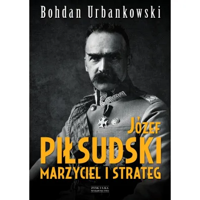 J�zef Pi�sudski. Marzyciel i strateg - Bohdan Urbankowski