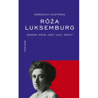 R�a Luksemburg. Domem moim jest ca�y �wiat - Weronika  Kostyrko