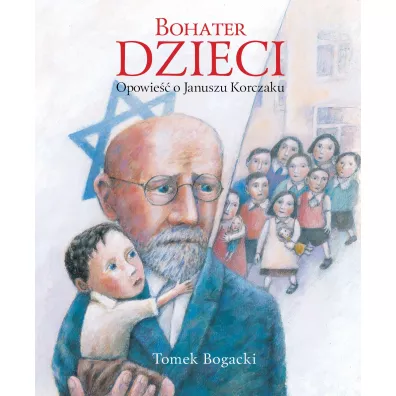 Bohater dzieci. Opowie�� o Januszu Korczaku - Tomek Bogacki