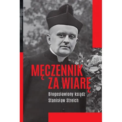 M�czennik za wiar�. B�ogos�awiony ksi�dz Stanis�aw Streich - Micha� Baranowski