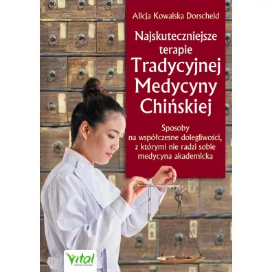 Najskuteczniejsze terapie Tradycyjnej Medycyny Chiskiej - Alicja  Kowalska Dorscheid