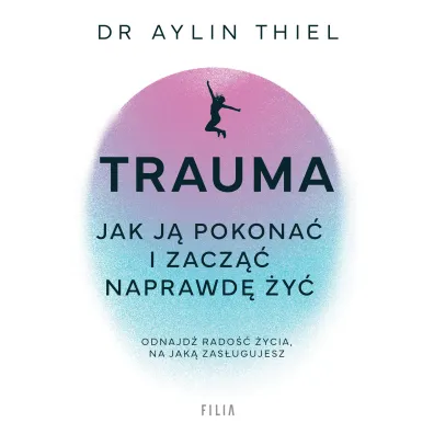 Trauma. Jak j� pokona� i zacz�� naprawd� �y�