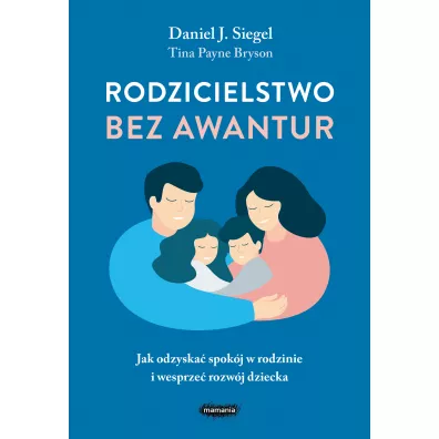 Rodzicielstwo bez awantur. Jak odzyska� spok�j w rodzinie i wesprze� rozw�j dziecka - Daniel J. Siegel, Tina Payne Bryson