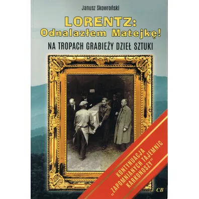 Lorentz: Odnalaz�em Matejk�! Na tropach grabie�y dzie� sztuki - Janusz Skowro�ski