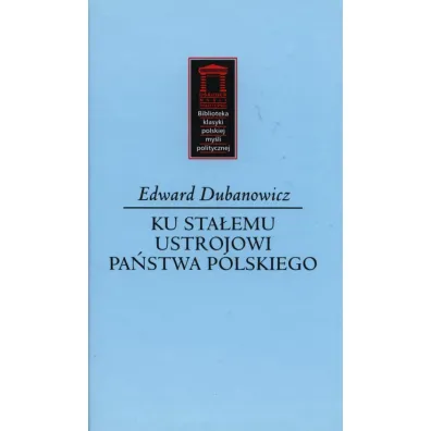 Ku sta�emu ustrojowi pa�stwa polskiego - Edward Dubanowicz