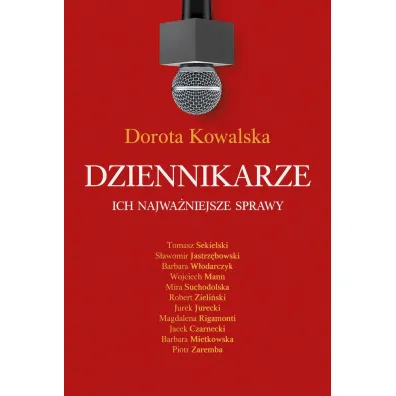 Dziennikarze. Ich najwa�niejsze sprawy - Dorota Kowalska