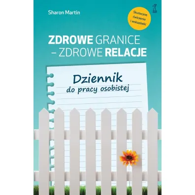 Zdrowe granice - zdrowe relacje. Dziennik do pracy osobistej - Sharon Martin