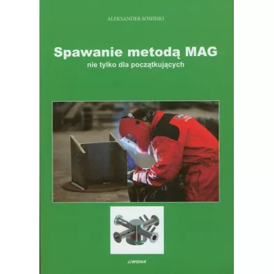Spawanie metod� MAG nie tylko dla pocz�tkuj�cych - Aleksander Sosi�ski