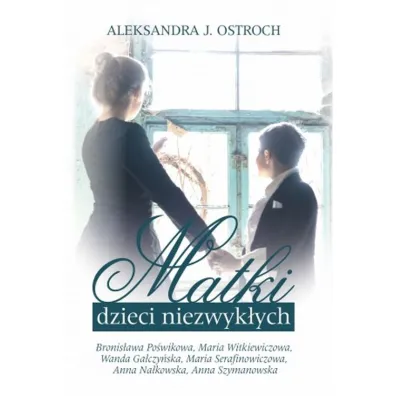 Matki dzieci niezwyk�ych Tom 2 - Aleksandra J. Ostroch