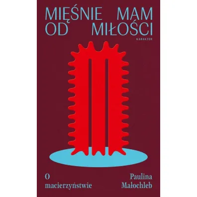 Mi�nie mam od mi�o�ci. O macierzy�stwie - Paulina Ma�ochleb