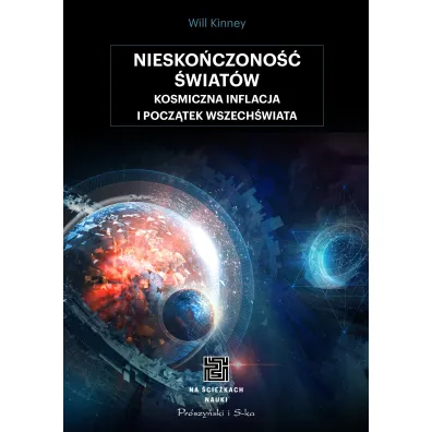 Niesko�czono�� �wiat�w. Kosmiczna inflacja i pocz�tek wszech�wiata - Mariusz Sewery�ski, Urszula  Sewery�ska, Will Kinney