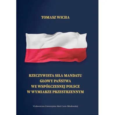 Rzeczywista si�a mandatu g�owy pa�stwa we wsp�czesnej Polsce w wymiarze przestrzennym - Tomasz  Wicha