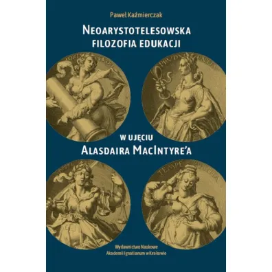 Neoarystotelesowska filozofia edukacji w uj�ciu Alasdaira MacIntyre'a - Pawe� Ka�mierczak