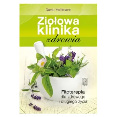 Zio�owa klinika zdrowia - Fitoterapia dla zdrowego i d�ugiego �ycia - David Hoffmann