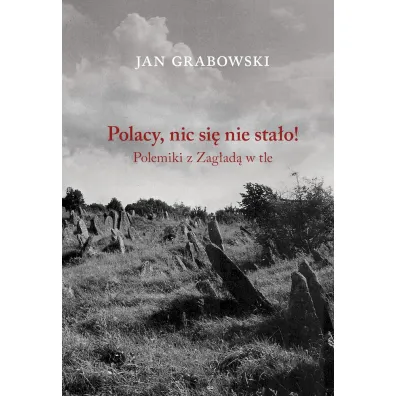 Polacy nic si� nie sta�o! Polemiki z Zag�ad� w tle - Jan Grabowski