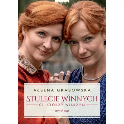 Ci, ktrzy wierzyli. Stulecie Winnych. Tom 3. Wydanie serialowe - Abena Grabowska