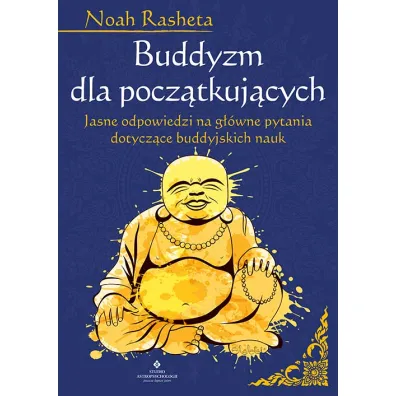 Buddyzm dla pocz�tkuj�cych. Jasne odpowiedzi na g��wne pytania dotycz�ce buddyjskich nauk - Noah  Rasheta