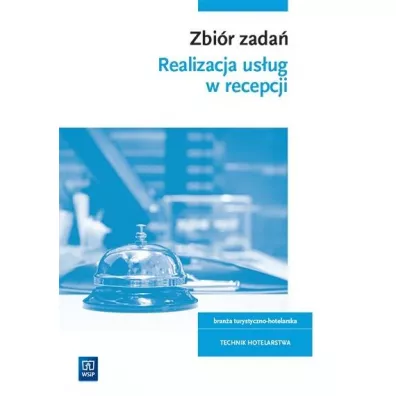 Realizacja us�ug w recepcji. Zbi�r zada�. Bran�a turystyczno-hotelarska. Technik hotelarstwa. Kwalifikacja HGT.06
