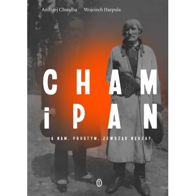 Cham i pan. A nam, prostym, zewsz�d n�dza? - Andrzej Chwalba, Wojciech  Harpula