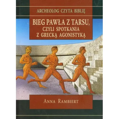Bieg Paw�a z Tarsu, czyli spotkania z greck� agonistyk� - Anna Rambiert-Kwa�niewska