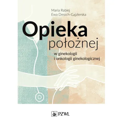 Opieka po�o�nej w ginekologii i onkologii ginekologicznej - Ewa Dmoch-Gajzlerska, Maria Rabiej