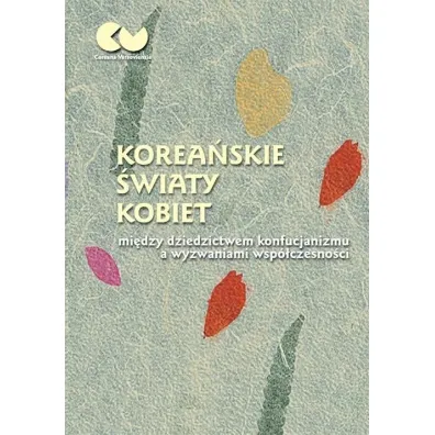 Korea�skie �wiaty kobiet - mi�dzy dziedzictwem konfucjanizmu a wyzwaniami wsp�czesno�ci