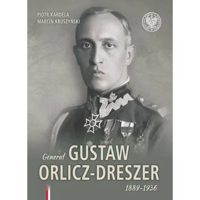 Genera� Gustaw Orlicz-Dreszer 1889-1936 - Marcin Kruszy�ski, Piotr  Kardela