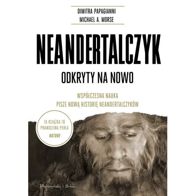 Neandertalczyk. Odkryty na nowo - Dimitra Papagianni, Michael A Morse