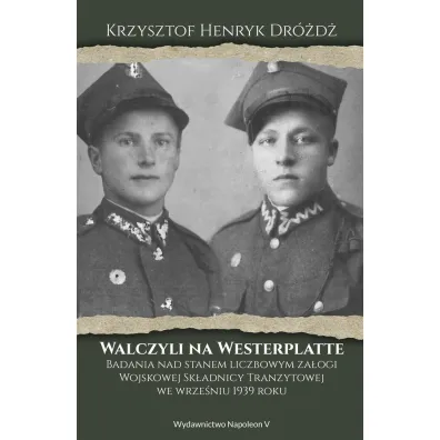 Walczyli na Westerplatte. Badania nad stanem liczbowym za�ogi Wojskowej Sk�adnicy Tranzytowej we wrze�niu 1939 - Krzysztof Henryk Dr�d�